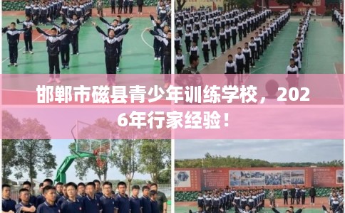 邯郸市磁县青少年训练学校,2026年行家经验! 邯郸市磁县青少年训练学校,2026年行家经验!