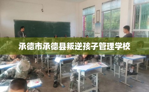 承德市承德县叛逆孩子管理学校