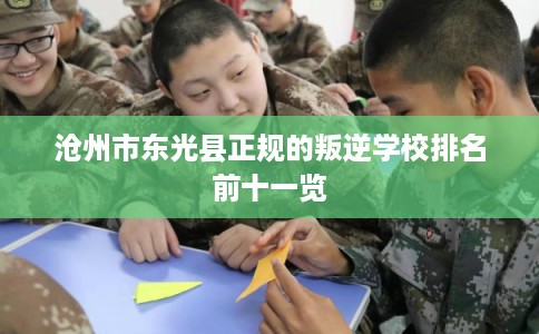 沧州市东光县正规的叛逆学校排名前十一览