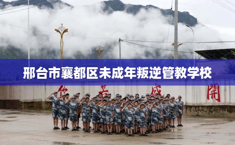 邢台市襄都区未成年叛逆管教学校 邢台市襄都区未成年叛逆管教学校