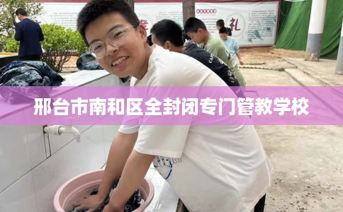 邢台市南和区全封闭专门管教学校