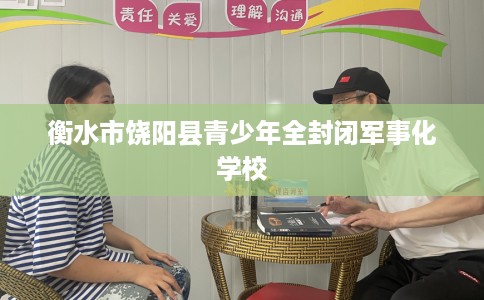 衡水市饶阳县青少年全封闭军事化学校 衡水市饶阳县青少年全封闭军事化学校