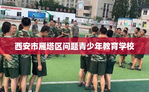 西安市雁塔区问题青少年教育学校