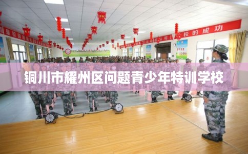铜川市耀州区问题青少年特训学校