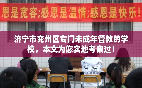 济宁市兖州区专门未成年管教的学校，本文为您实地考察过！