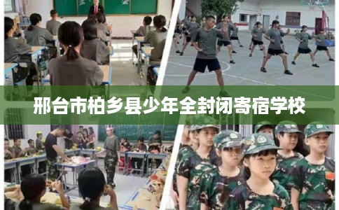邢台市柏乡县少年全封闭寄宿学校 邢台市柏乡县少年全封闭寄宿学校
