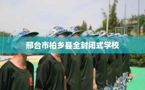 邢台市柏乡县全封闭式学校