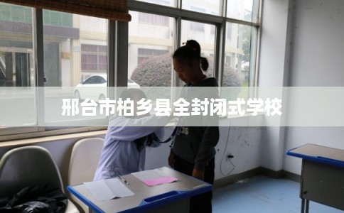 邢台市柏乡县全封闭式学校