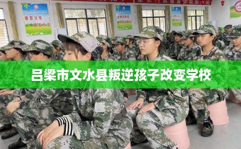 吕梁市文水县叛逆孩子改变学校 吕梁市文水县叛逆孩子改变学校