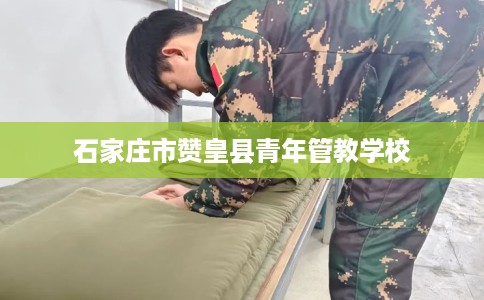 石家庄市赞皇县青年管教学校