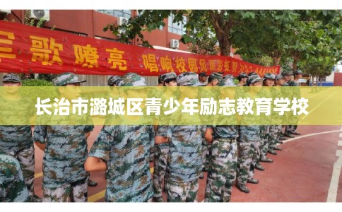 长治市潞城区青少年励志教育学校 长治市潞城区青少年励志教育学校
