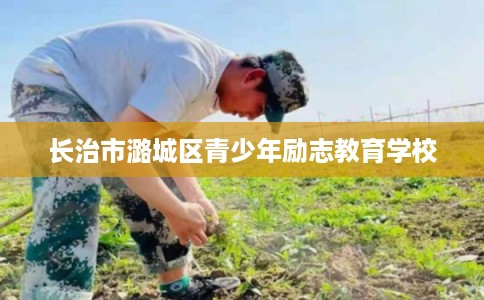 长治市潞城区青少年励志教育学校 长治市潞城区青少年励志教育学校