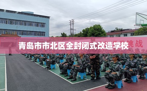 青岛市市北区全封闭式改造学校