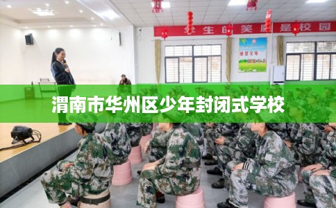渭南市华州区少年封闭式学校 渭南市华州区少年封闭式学校