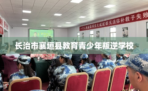 长治市襄垣县教育青少年叛逆学校 长治市襄垣县教育青少年叛逆学校