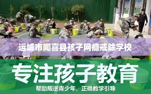 运城市闻喜县孩子网瘾戒除学校