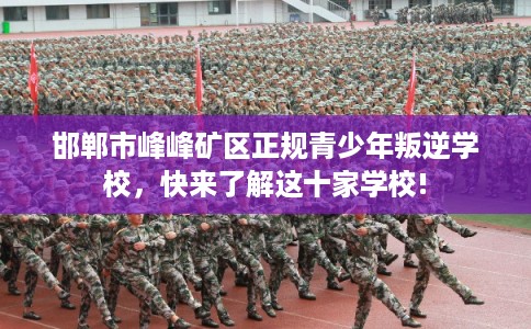 邯郸市峰峰矿区正规青少年叛逆学校,快来了解这十家学校! 邯郸市峰峰矿区正规青少年叛逆学校,快来了解这十家学校!
