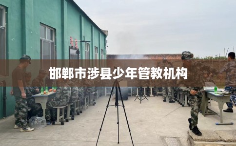 邯郸市涉县少年管教机构