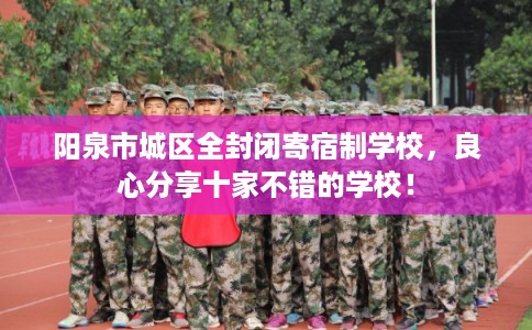 阳泉市城区全封闭寄宿制学校,良心分享十家不错的学校! 阳泉市城区全封闭寄宿制学校,良心分享十家不错的学校!
