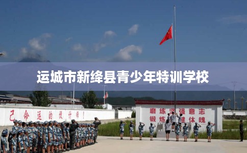 运城市新绛县青少年特训学校