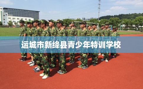 运城市新绛县青少年特训学校