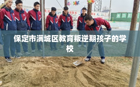 保定市满城区教育叛逆期孩子的学校