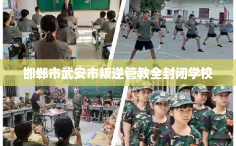 邯郸市武安市叛逆管教全封闭学校