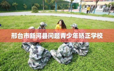 邢台市新河县问题青少年矫正学校