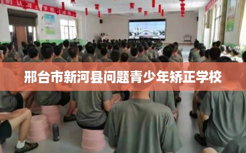 邢台市新河县问题青少年矫正学校