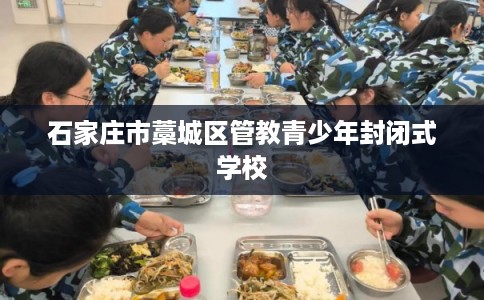 石家庄市藁城区管教青少年封闭式学校